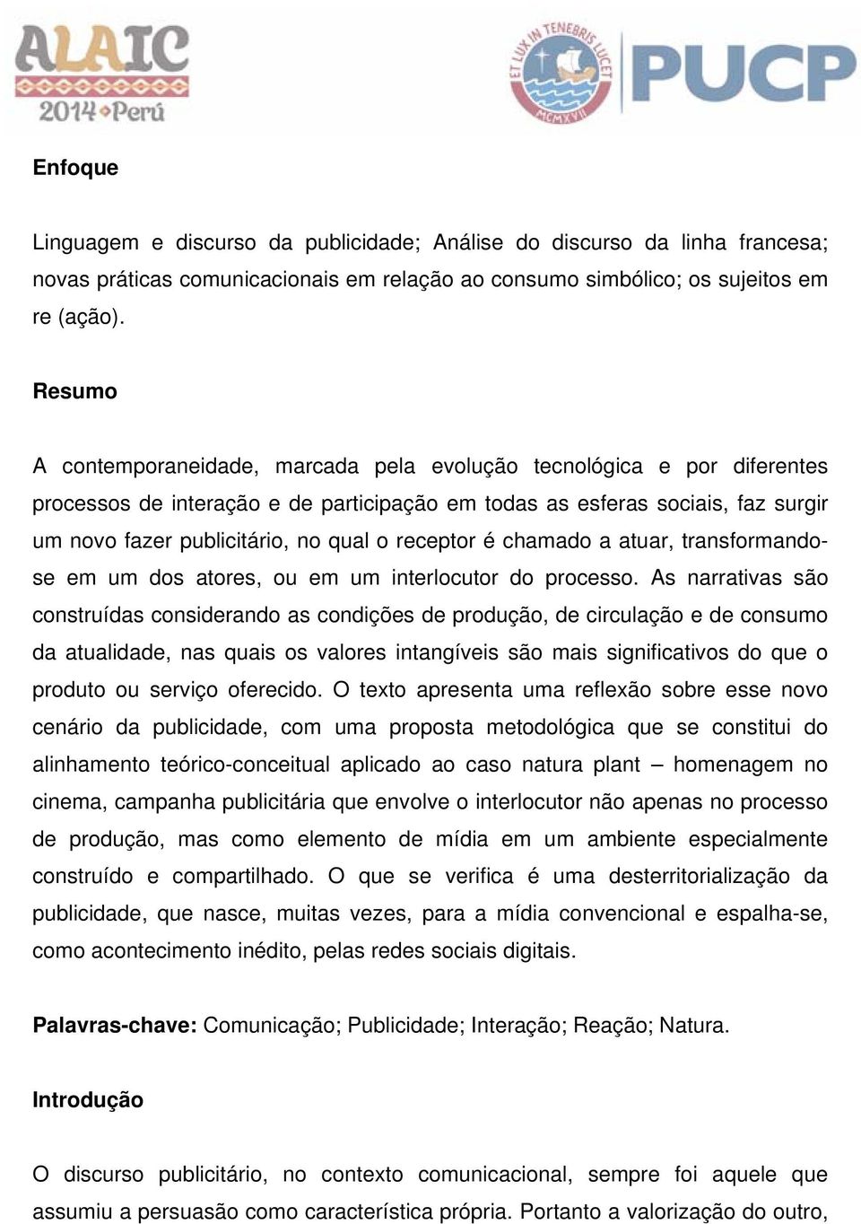 receptor é chamado a atuar, transformandose em um dos atores, ou em um interlocutor do processo.