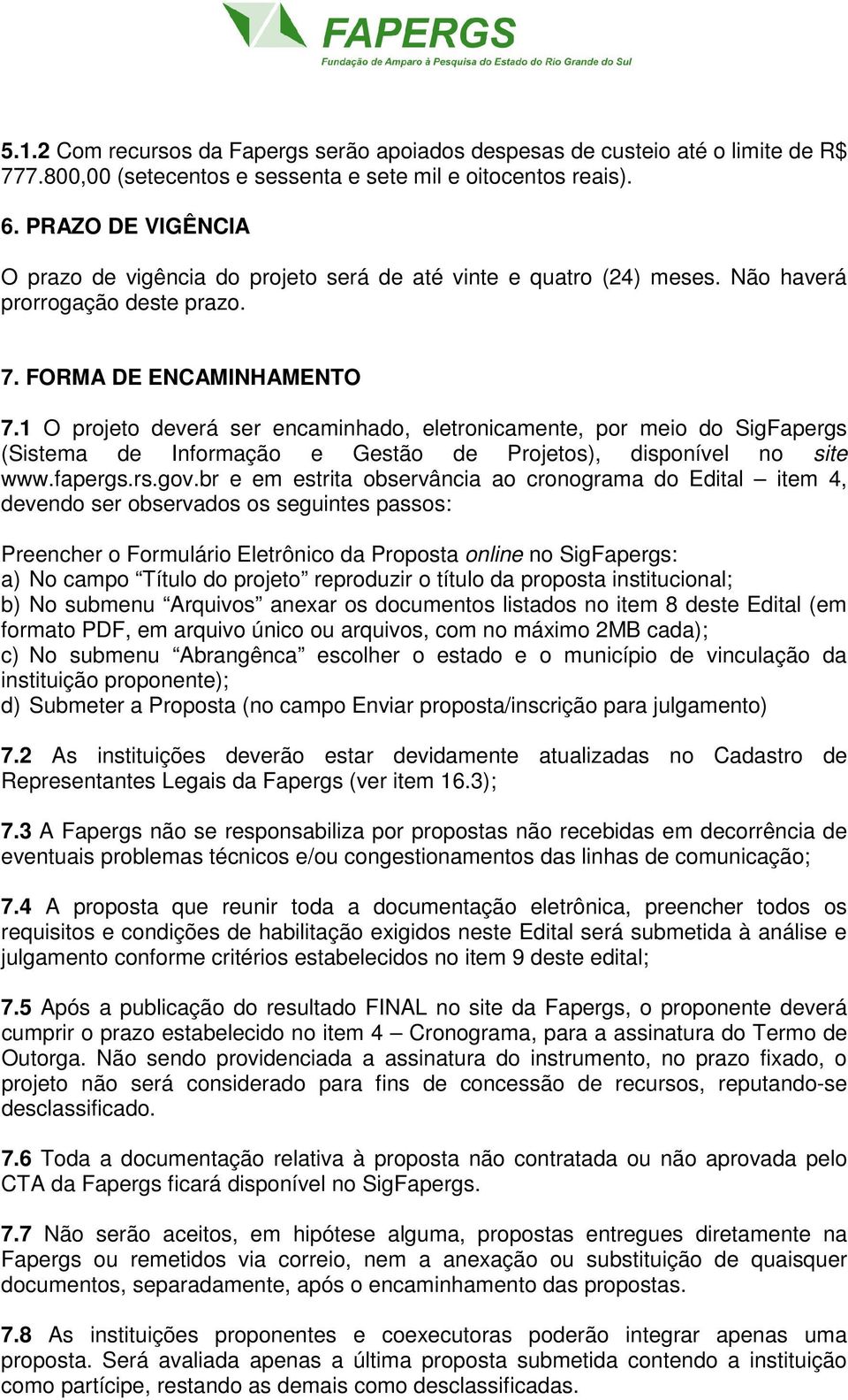 1 O projeto deverá ser encaminhado, eletronicamente, por meio do SigFapergs (Sistema de Informação e Gestão de Projetos), disponível no site www.fapergs.rs.gov.