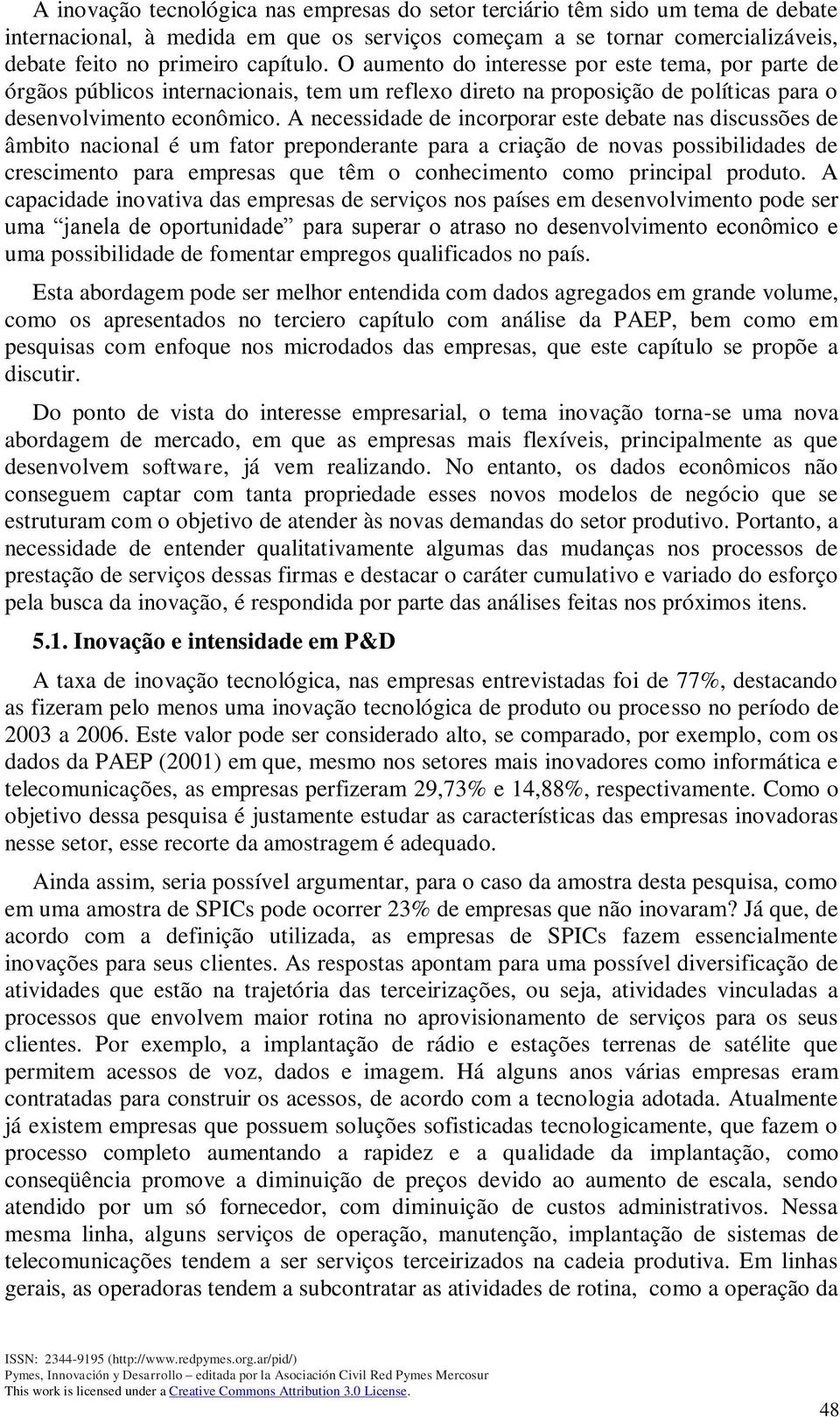 A necessidade de incorporar este debate nas discussões de âmbito nacional é um fator preponderante para a criação de novas possibilidades de crescimento para empresas que têm o conhecimento como