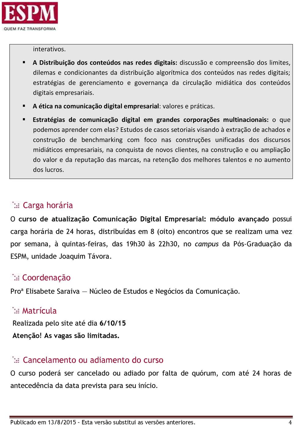 gerenciamento e governança da circulação midiática dos conteúdos digitais empresariais. A ética na comunicação digital empresarial: valores e práticas.