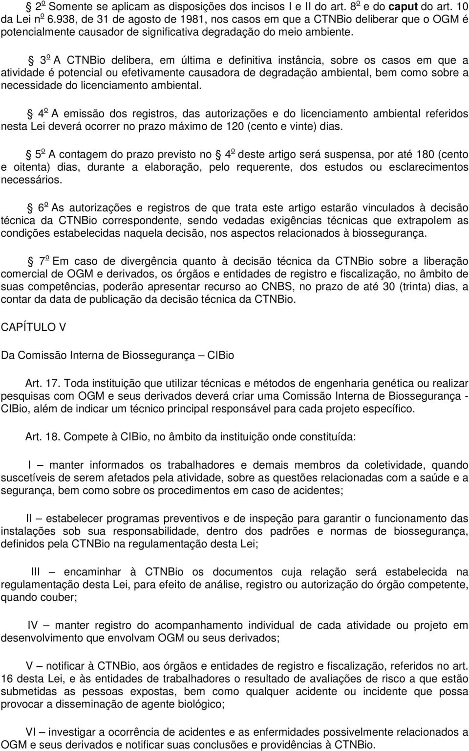 3 o A CTNBio delibera, em última e definitiva instância, sobre os casos em que a atividade é potencial ou efetivamente causadora de degradação ambiental, bem como sobre a necessidade do licenciamento