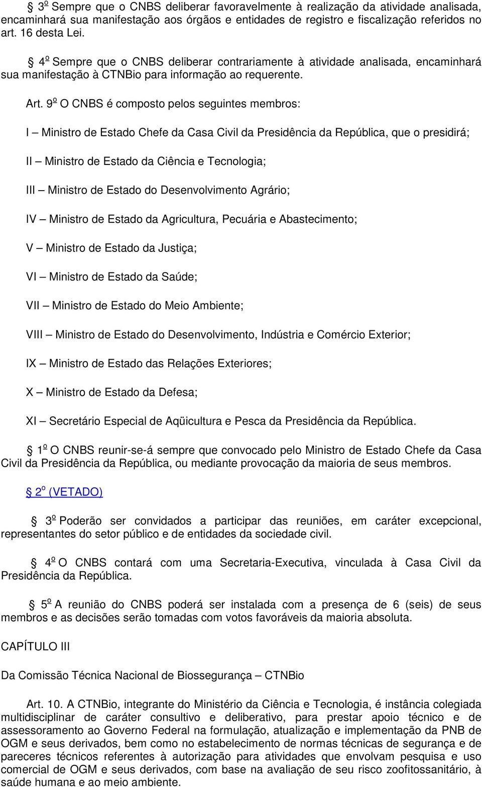 9 o O CNBS é composto pelos seguintes membros: I Ministro de Estado Chefe da Casa Civil da Presidência da República, que o presidirá; II Ministro de Estado da Ciência e Tecnologia; III Ministro de