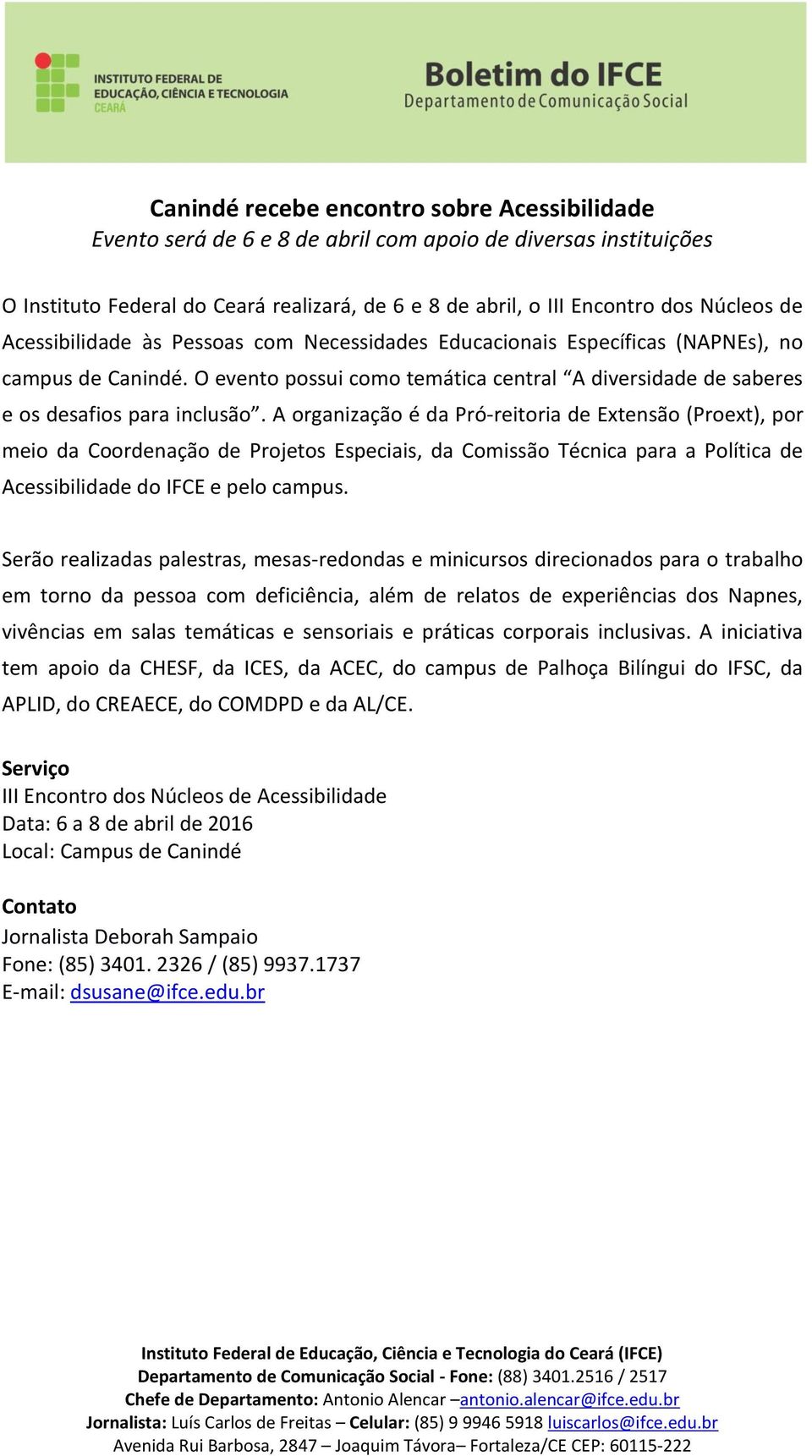 A organização é da Pró-reitoria de Extensão (Proext), por meio da Coordenação de Projetos Especiais, da Comissão Técnica para a Política de Acessibilidade do IFCE e pelo campus.