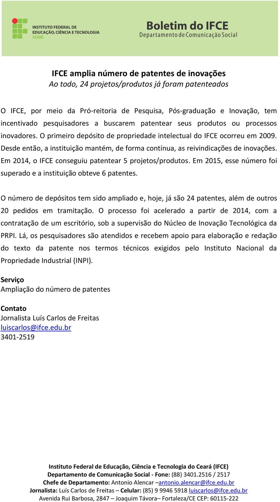 Desde então, a instituição mantém, de forma contínua, as reivindicações de inovações. Em 2014, o IFCE conseguiu patentear 5 projetos/produtos.