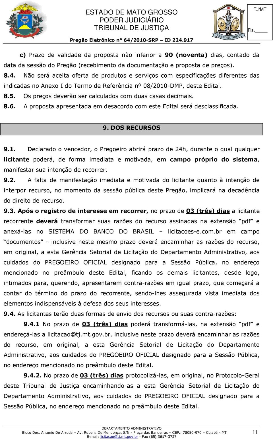 Os preços deverão ser calculados com duas casas decimais. 8.6. A proposta apresentada em desacordo com este Edital será desclassificada. 9. DOS RECURSOS 9.1.