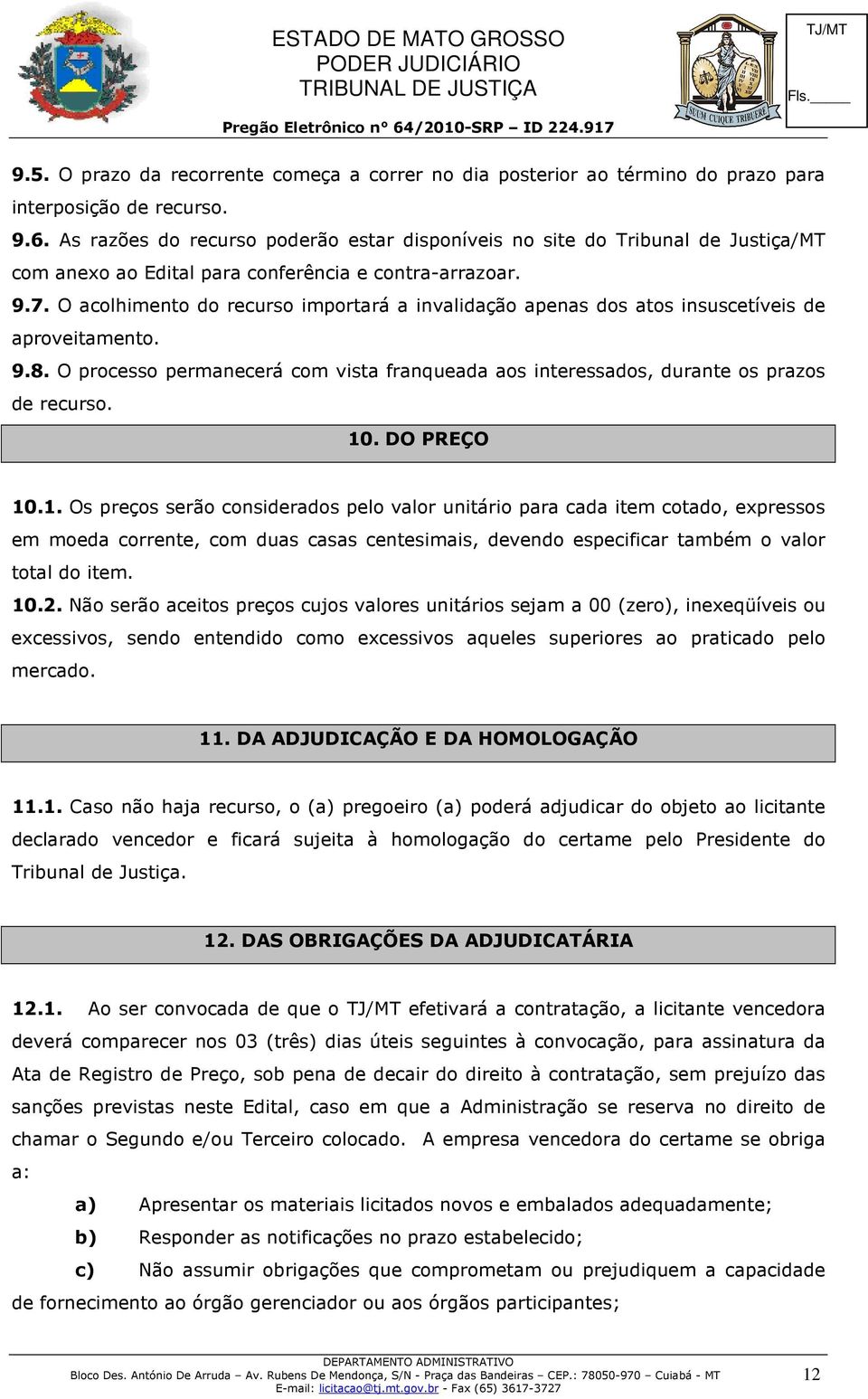 O acolhimento do recurso importará a invalidação apenas dos atos insuscetíveis de aproveitamento. 9.8. O processo permanecerá com vista franqueada aos interessados, durante os prazos de recurso. 10.