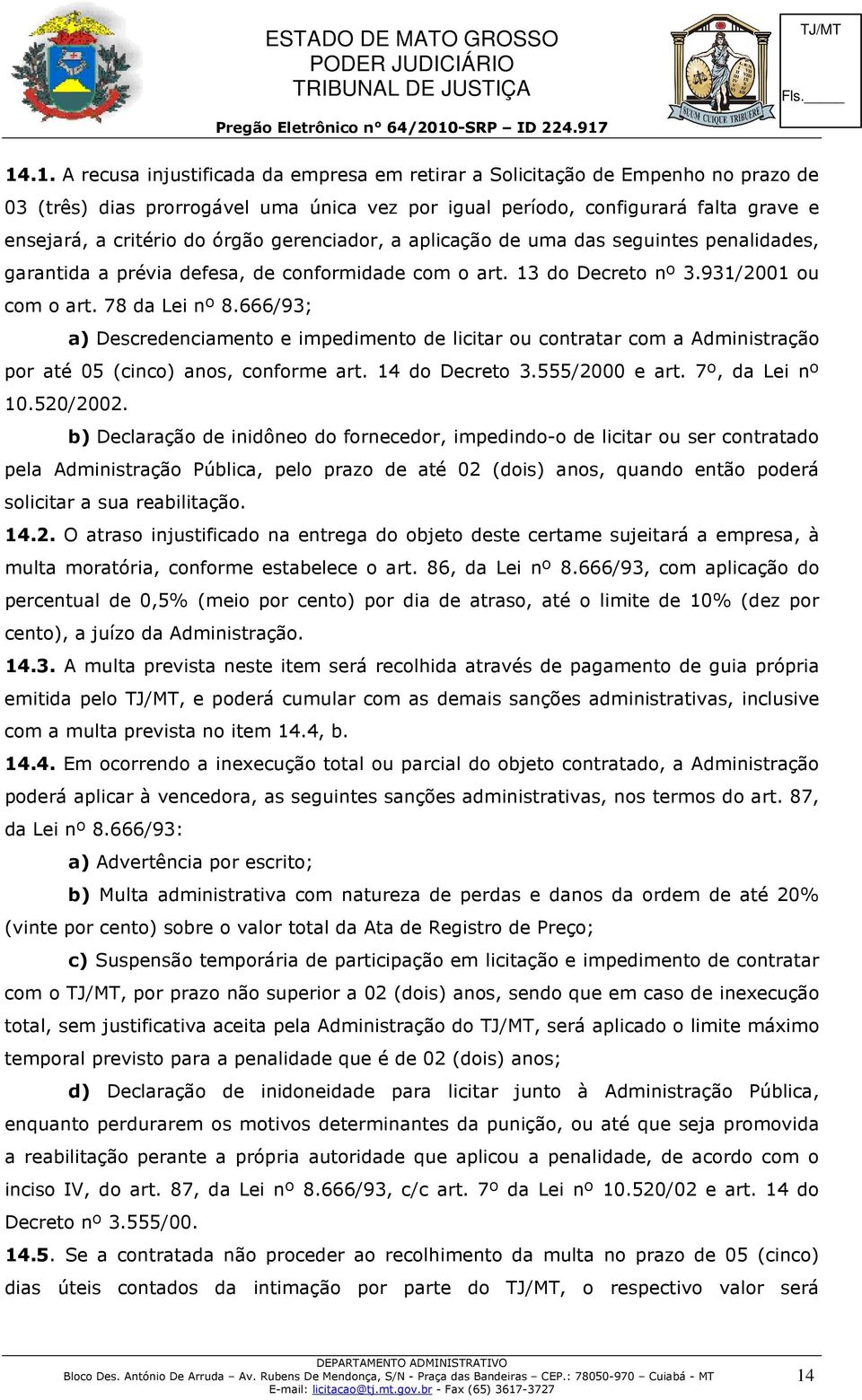 666/93; a) Descredenciamento e impedimento de licitar ou contratar com a Administração por até 05 (cinco) anos, conforme art. 14 do Decreto 3.555/2000 e art. 7º, da Lei nº 10.520/2002.