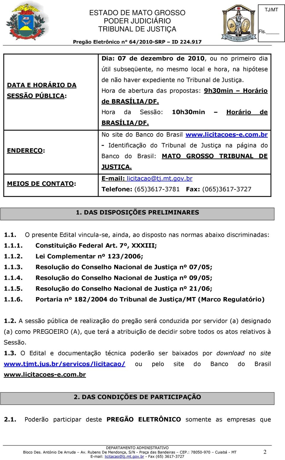 br - Identificação do Tribunal de Justiça na página do Banco do Brasil: MATO GROSSO TRIBUNAL DE JUSTIÇA. E-mail: licitacao@tj.mt.gov.br Telefone: (65)3617-3781 Fax: (065)3617-3727 1.