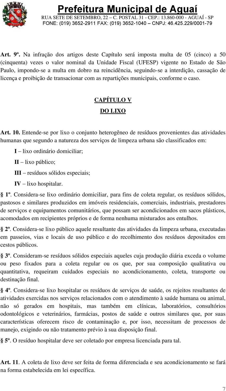 reincidência, seguindo-se a interdição, cassação de licença e proibição de transacionar com as repartições municipais, conforme o caso. CAPÍTULO V DO LIXO Art. 10.