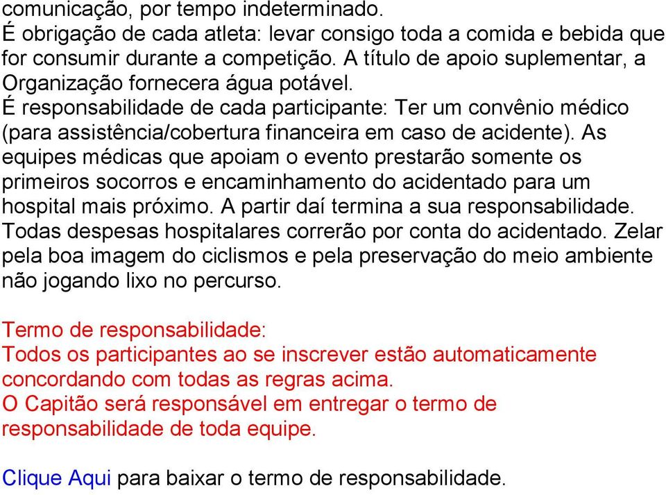 As equipes médicas que apoiam o evento prestarão somente os primeiros socorros e encaminhamento do acidentado para um hospital mais próximo. A partir daí termina a sua responsabilidade.