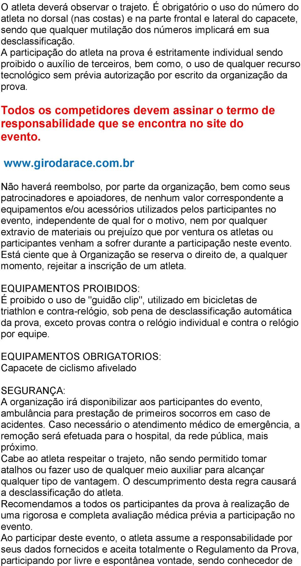 A participação do atleta na prova é estritamente individual sendo proibido o auxílio de terceiros, bem como, o uso de qualquer recurso tecnológico sem prévia autorização por escrito da organização da