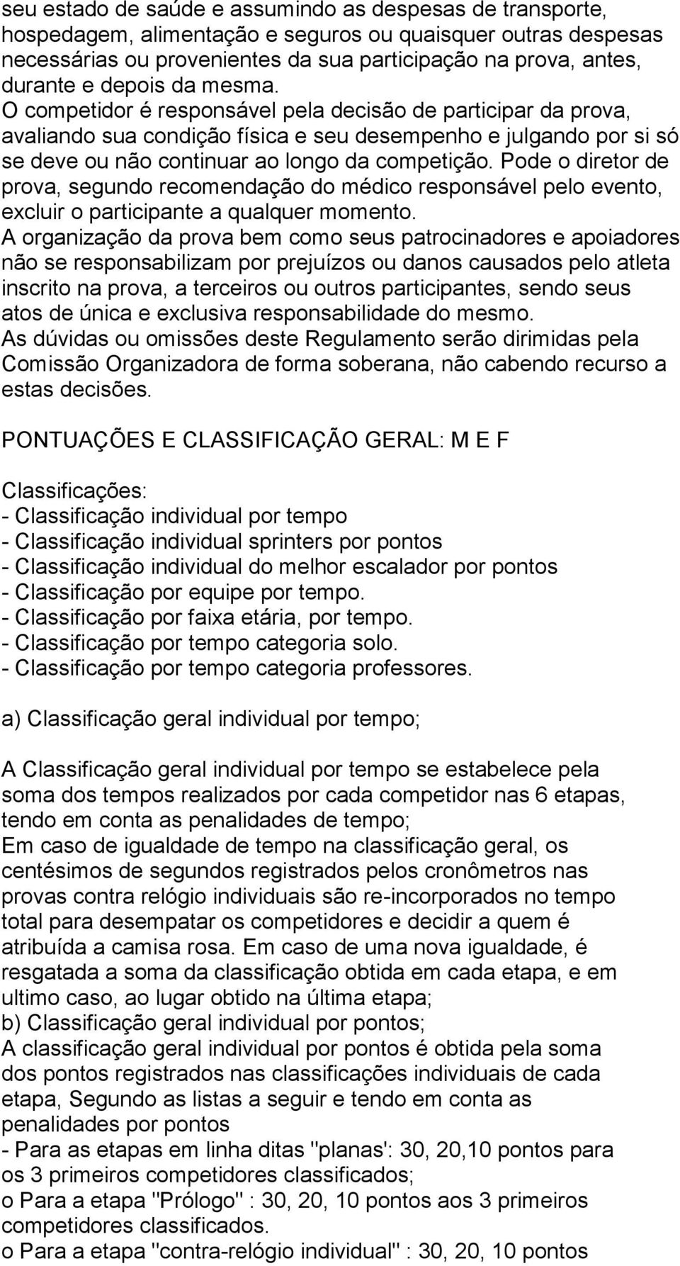 Pode o diretor de prova, segundo recomendação do médico responsável pelo evento, excluir o participante a qualquer momento.