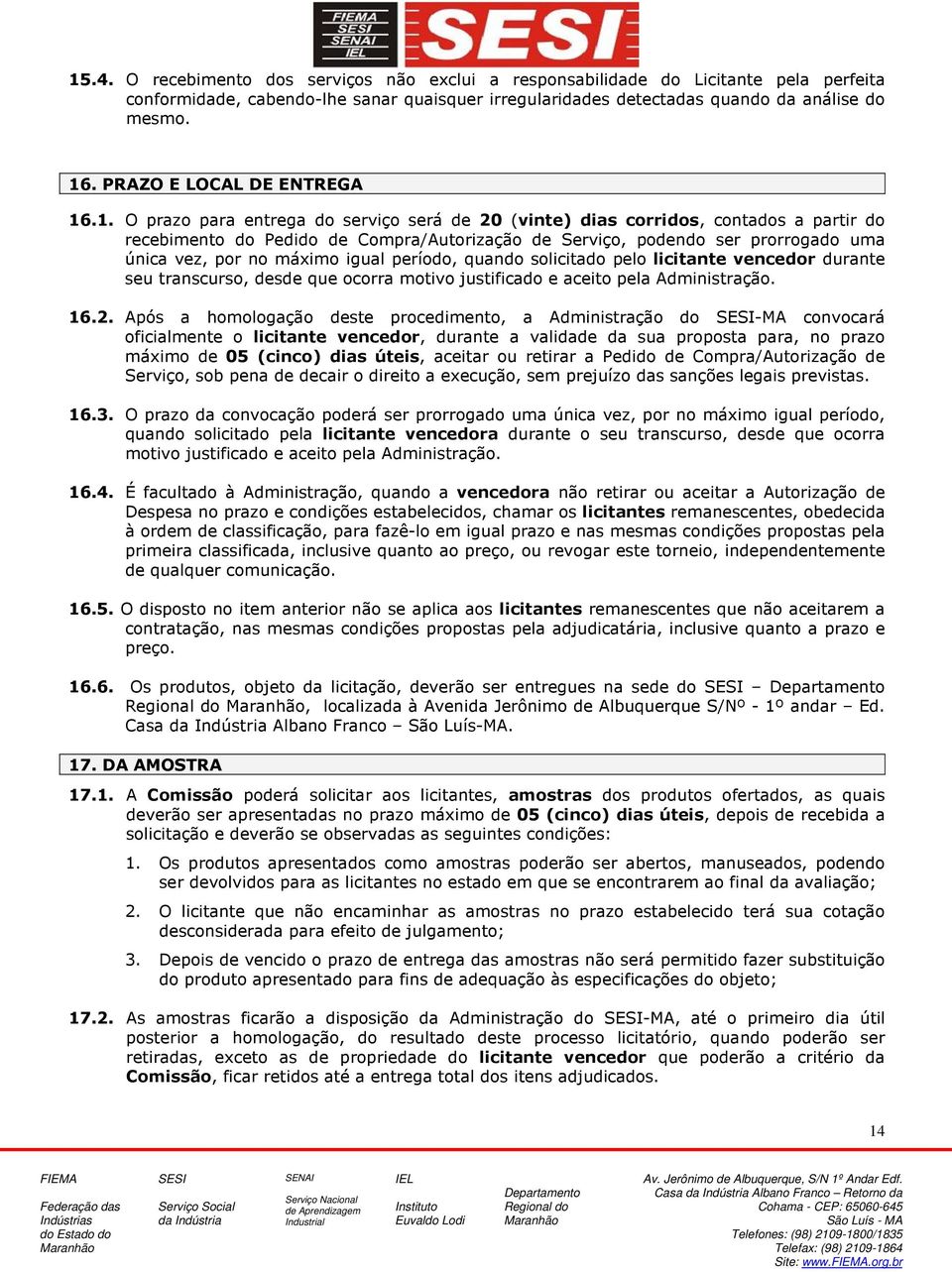 .1. O prazo para entrega do serviço será de 20 (vinte) dias corridos, contados a partir do recebimento do Pedido de Compra/Autorização de Serviço, podendo ser prorrogado uma única vez, por no máximo