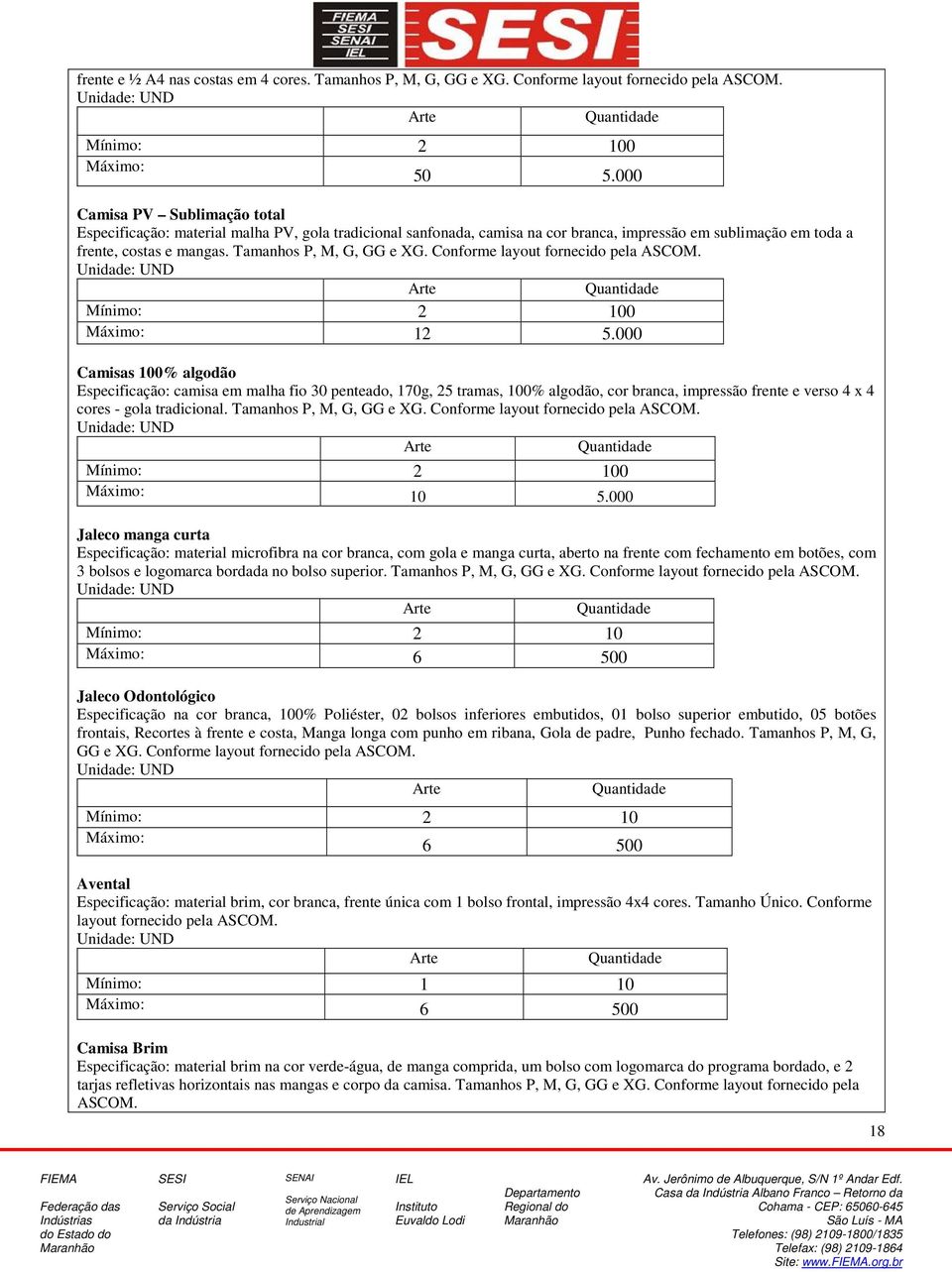 Conforme layout fornecido pela ASCOM. Mínimo: 2 100 Máximo: 12 5.