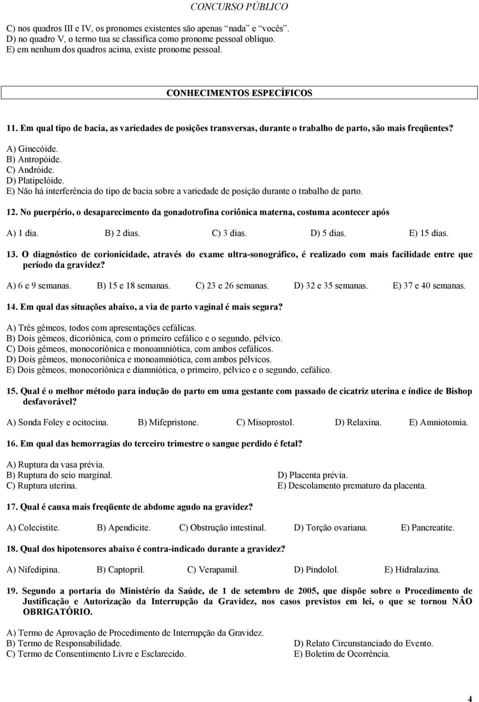 E) Não há interferência do tipo de bacia sobre a variedade de posição durante o trabalho de parto. 12.