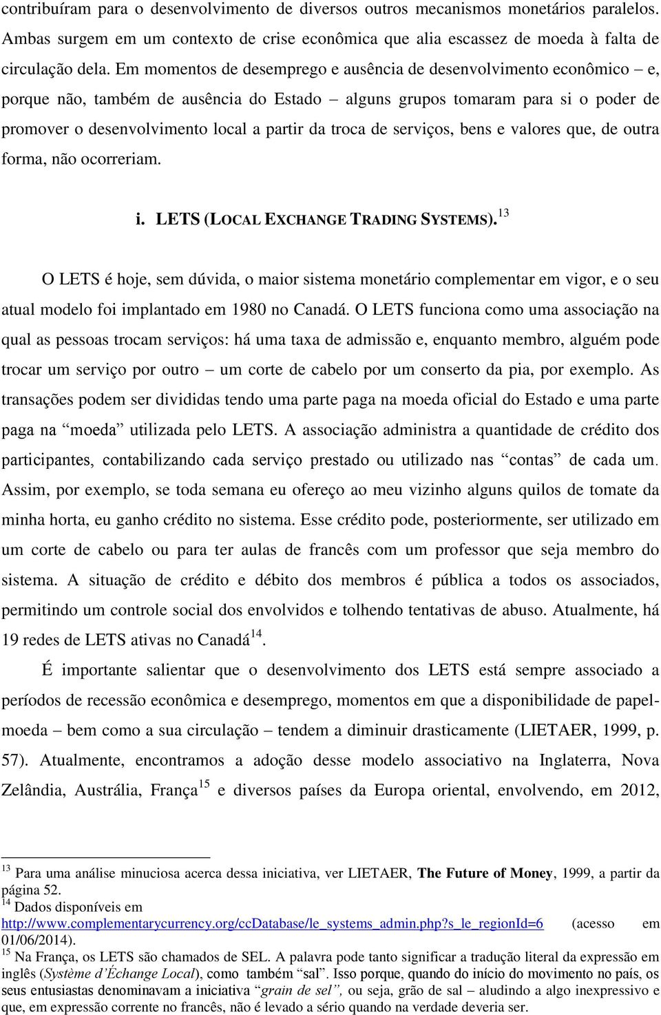 troca de serviços, bens e valores que, de outra forma, não ocorreriam. i. LETS (LOCAL EXCHANGE TRADING SYSTEMS).