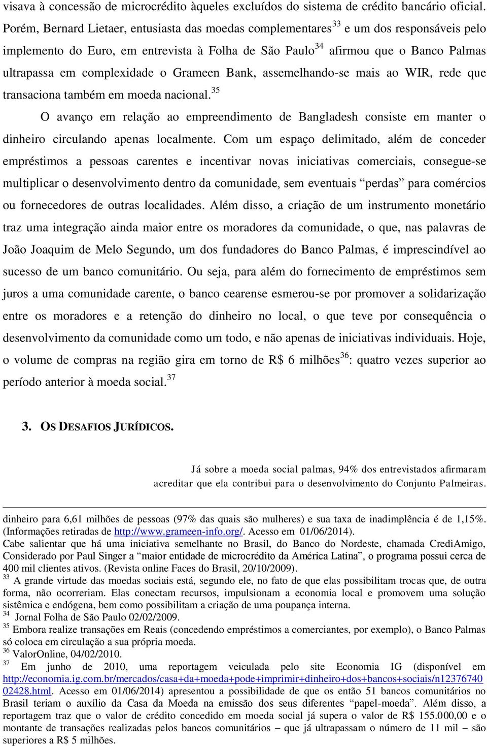 complexidade o Grameen Bank, assemelhando-se mais ao WIR, rede que transaciona também em moeda nacional.