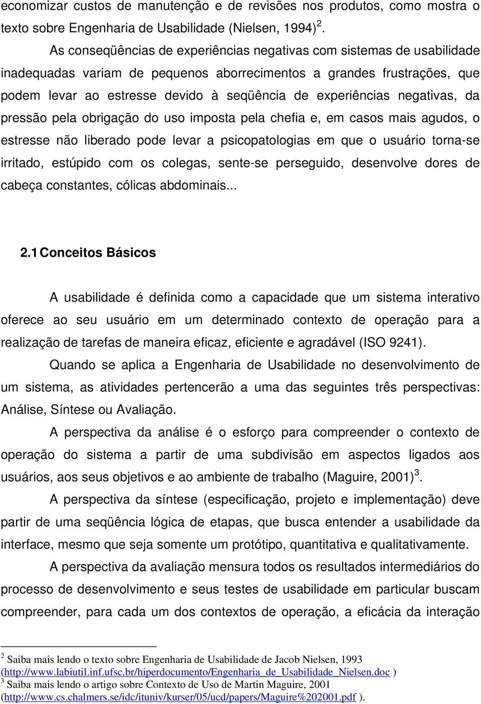 experiências negativas, da pressão pela obrigação do uso imposta pela chefia e, em casos mais agudos, o estresse não liberado pode levar a psicopatologias em que o usuário torna-se irritado, estúpido