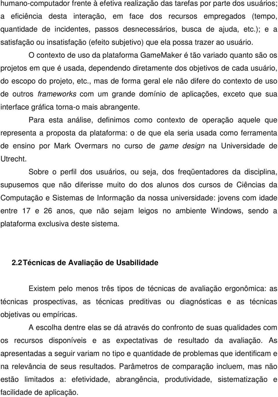 O contexto de uso da plataforma GameMaker é tão variado quanto são os projetos em que é usada, dependendo diretamente dos objetivos de cada usuário, do escopo do projeto, etc.