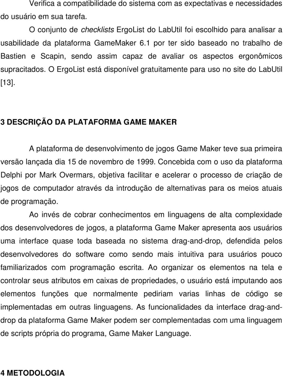 1 por ter sido baseado no trabalho de Bastien e Scapin, sendo assim capaz de avaliar os aspectos ergonômicos supracitados. O ErgoList está disponível gratuitamente para uso no site do LabUtil [13].