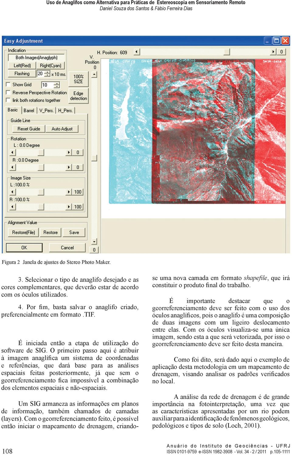 O primeiro passo aqui é atribuir à imagem anaglífica um sistema de coordenadas e referências, que dará base para as análises espaciais feitas posteriormente, já que sem o georreferenciamento fica