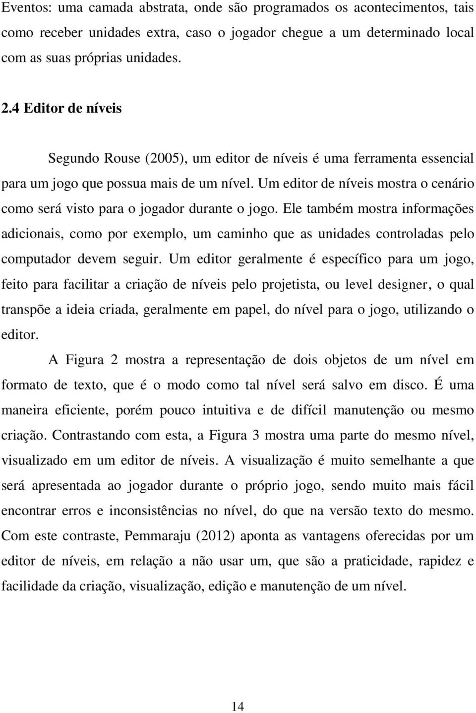 Um editor de níveis mostra o cenário como será visto para o jogador durante o jogo.