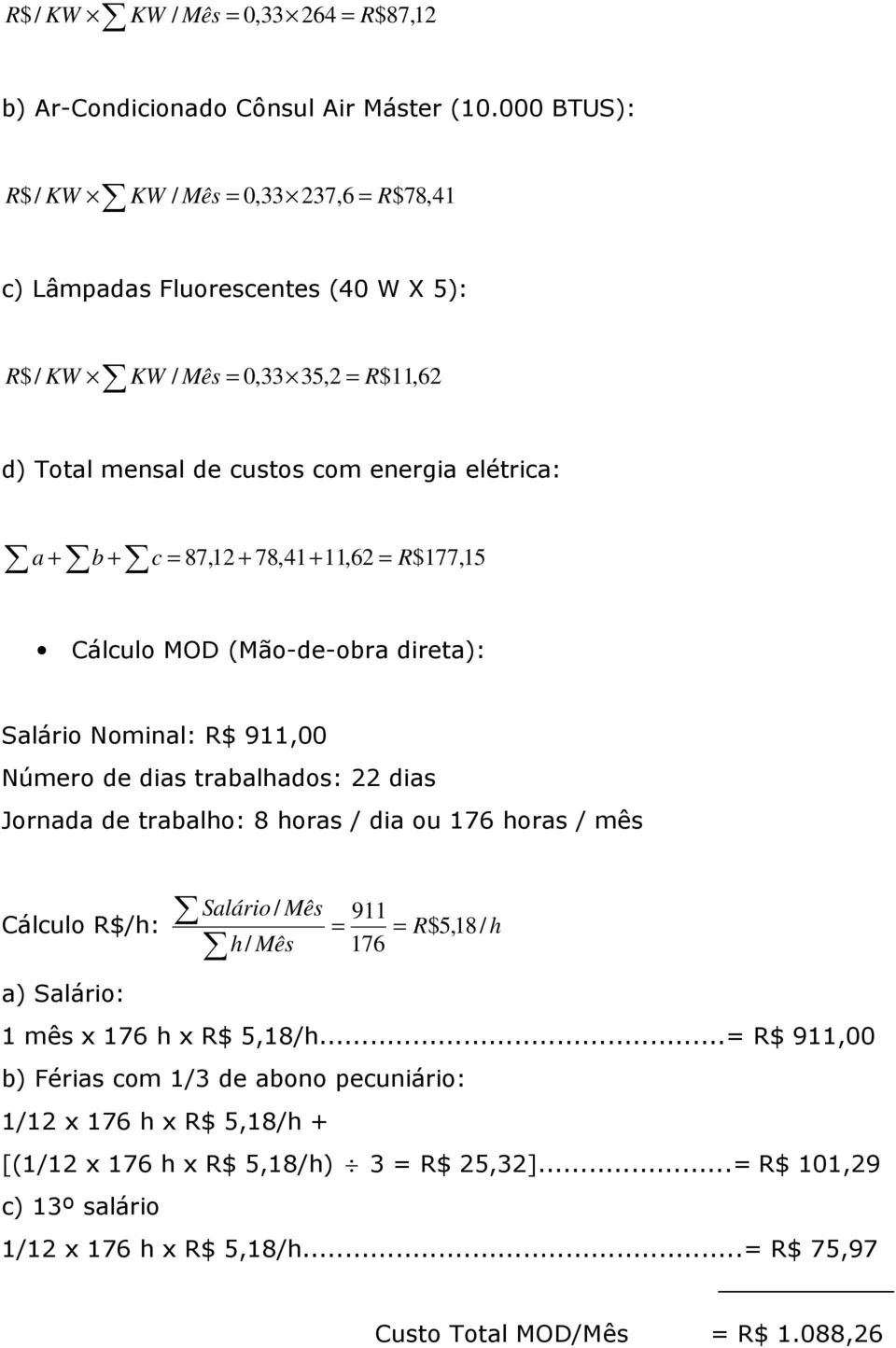 + 78,41+ 11,62 = + 87 R$177, 15 Cálculo MOD (Mão-de-obra direta): Salário Nominal: R$ 911,00 Número de dias trabalhados: 22 dias Jornada de trabalho: 8 horas / dia ou 176 horas / mês Cálculo