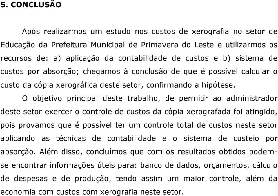 O objetivo principal deste trabalho, de permitir ao administrador deste setor exercer o controle de custos da cópia xerografada foi atingido, pois provamos que é possível ter um controle total de