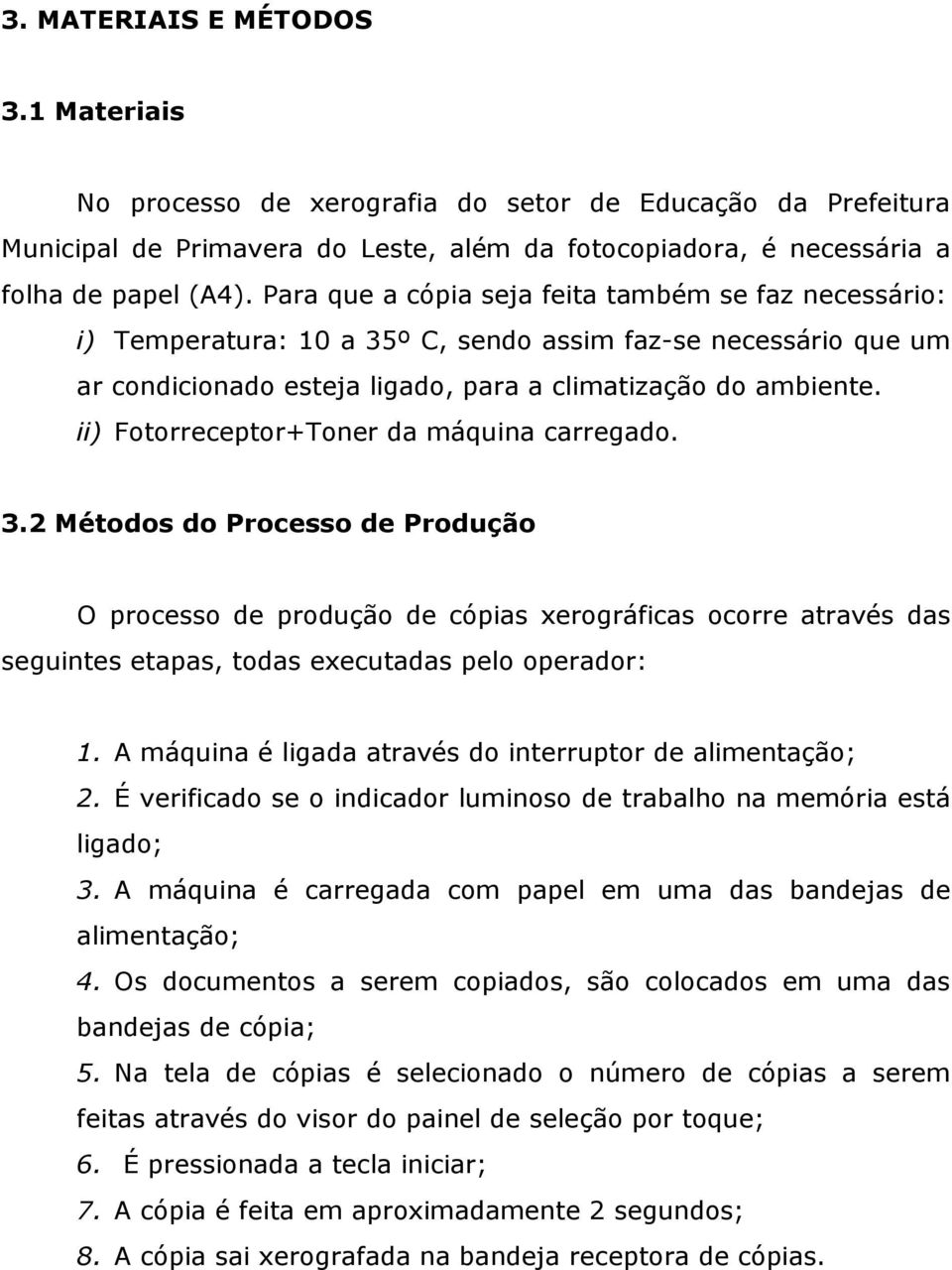 ii) Fotorreceptor+Toner da máquina carregado. 3.2 Métodos do Processo de Produção O processo de produção de cópias xerográficas ocorre através das seguintes etapas, todas executadas pelo operador: 1.