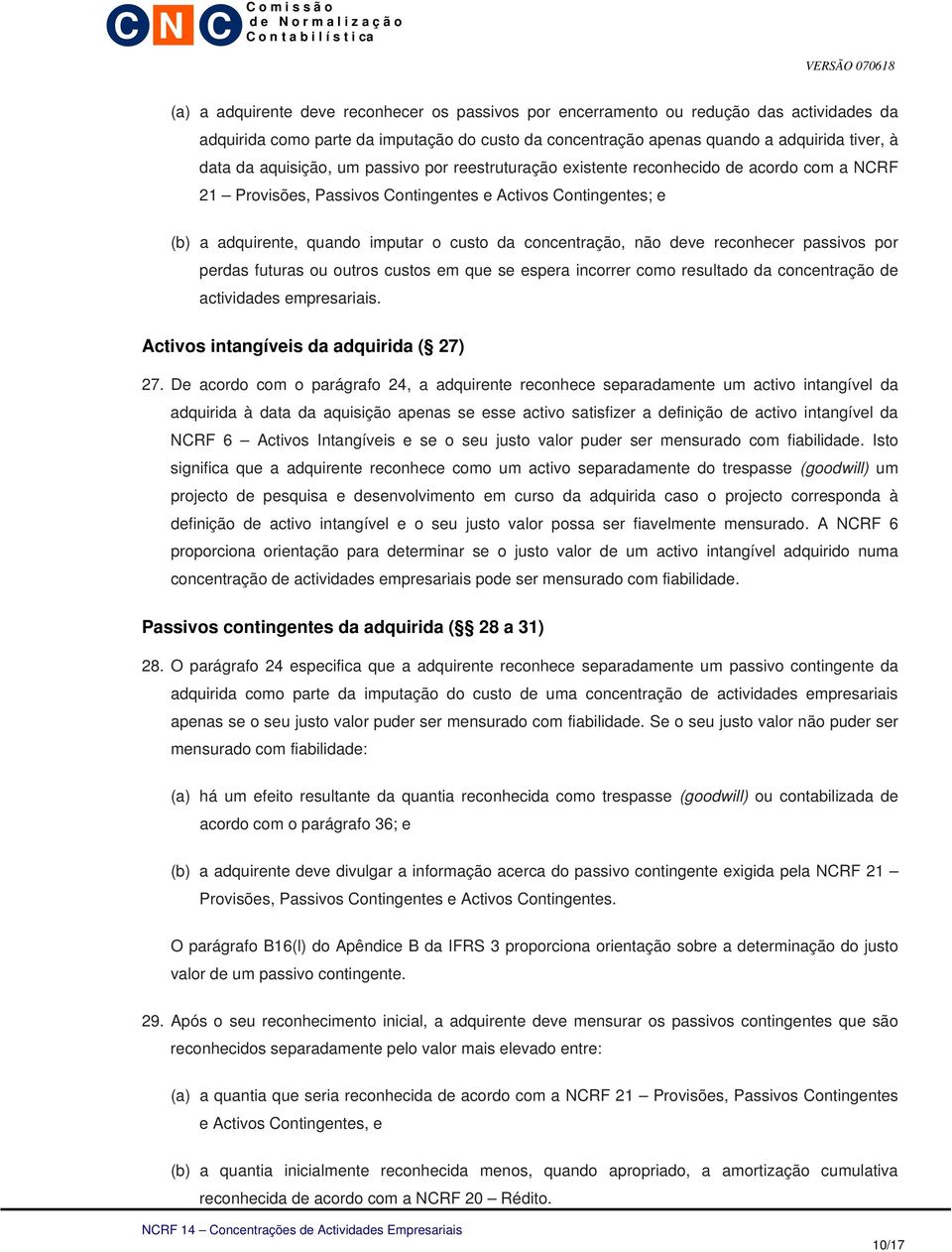 concentração, não deve reconhecer passivos por perdas futuras ou outros custos em que se espera incorrer como resultado da concentração de actividades empresariais.