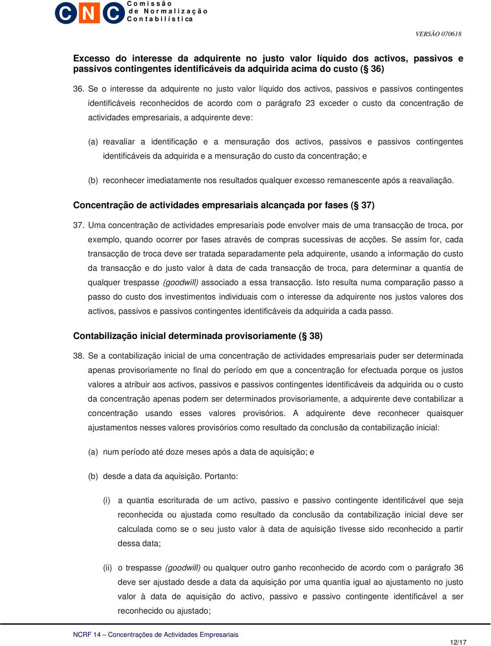 actividades empresariais, a adquirente deve: (a) reavaliar a identificação e a mensuração dos activos, passivos e passivos contingentes identificáveis da adquirida e a mensuração do custo da