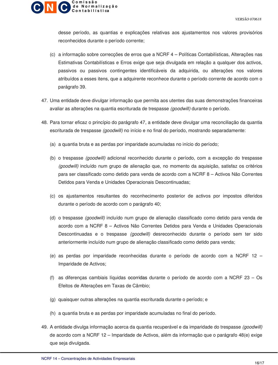 alterações nos valores atribuídos a esses itens, que a adquirente reconhece durante o período corrente de acordo com o parágrafo 39. 47.