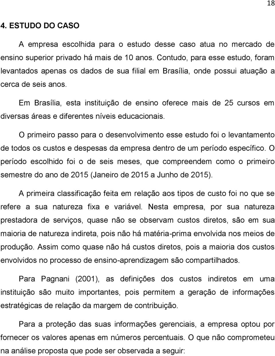 Em Brasília, esta instituição de ensino oferece mais de 25 cursos em diversas áreas e diferentes níveis educacionais.