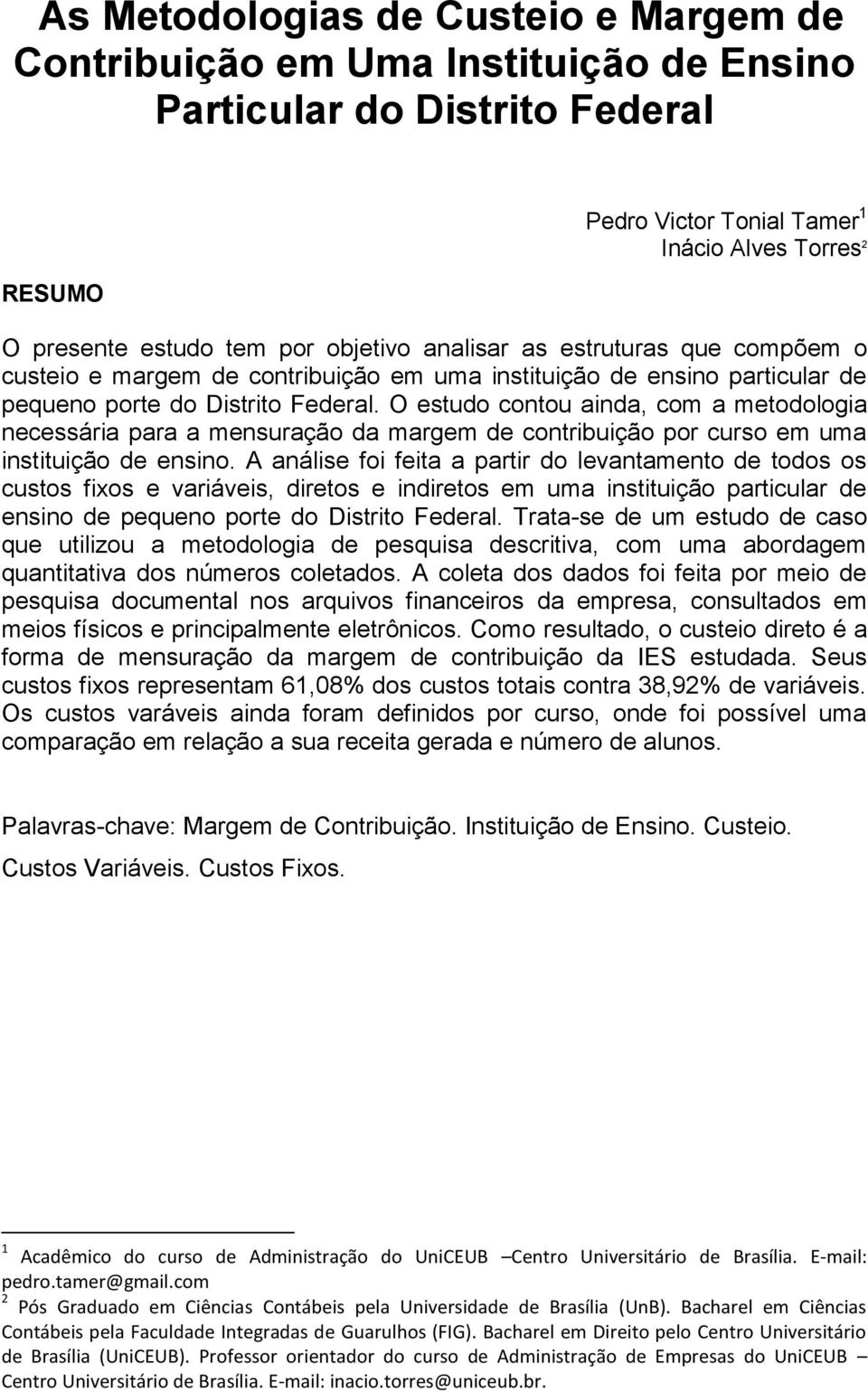 O estudo contou ainda, com a metodologia necessária para a mensuração da margem de contribuição por curso em uma instituição de ensino.