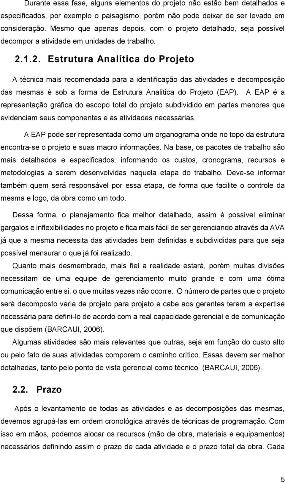 1.2. Estrutura Analítica do Projeto A técnica mais recomendada para a identificação das atividades e decomposição das mesmas é sob a forma de Estrutura Analítica do Projeto (EAP).