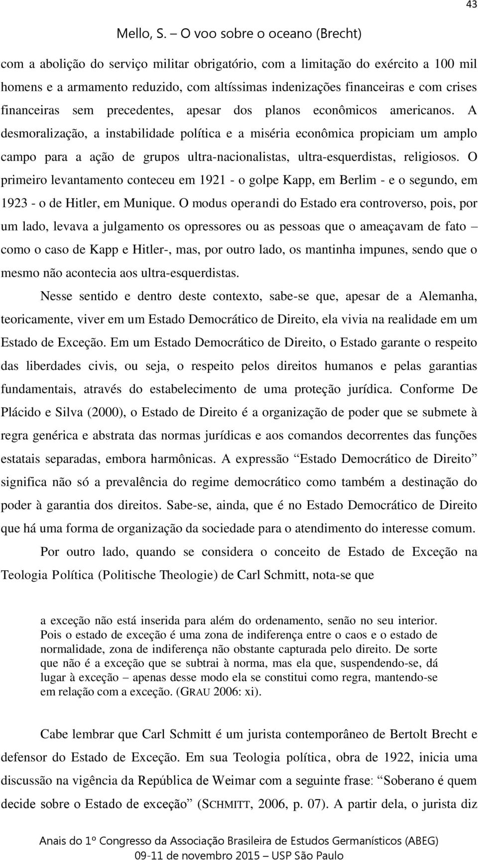 A desmoralização, a instabilidade política e a miséria econômica propiciam um amplo campo para a ação de grupos ultra-nacionalistas, ultra-esquerdistas, religiosos.