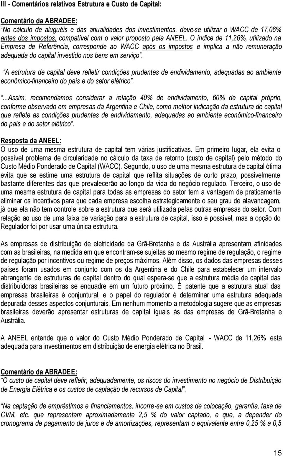 A estrutura de capital deve refletir condições prudentes de endividamento, adequadas ao ambiente econômico-financeiro do país e do setor elétrico.