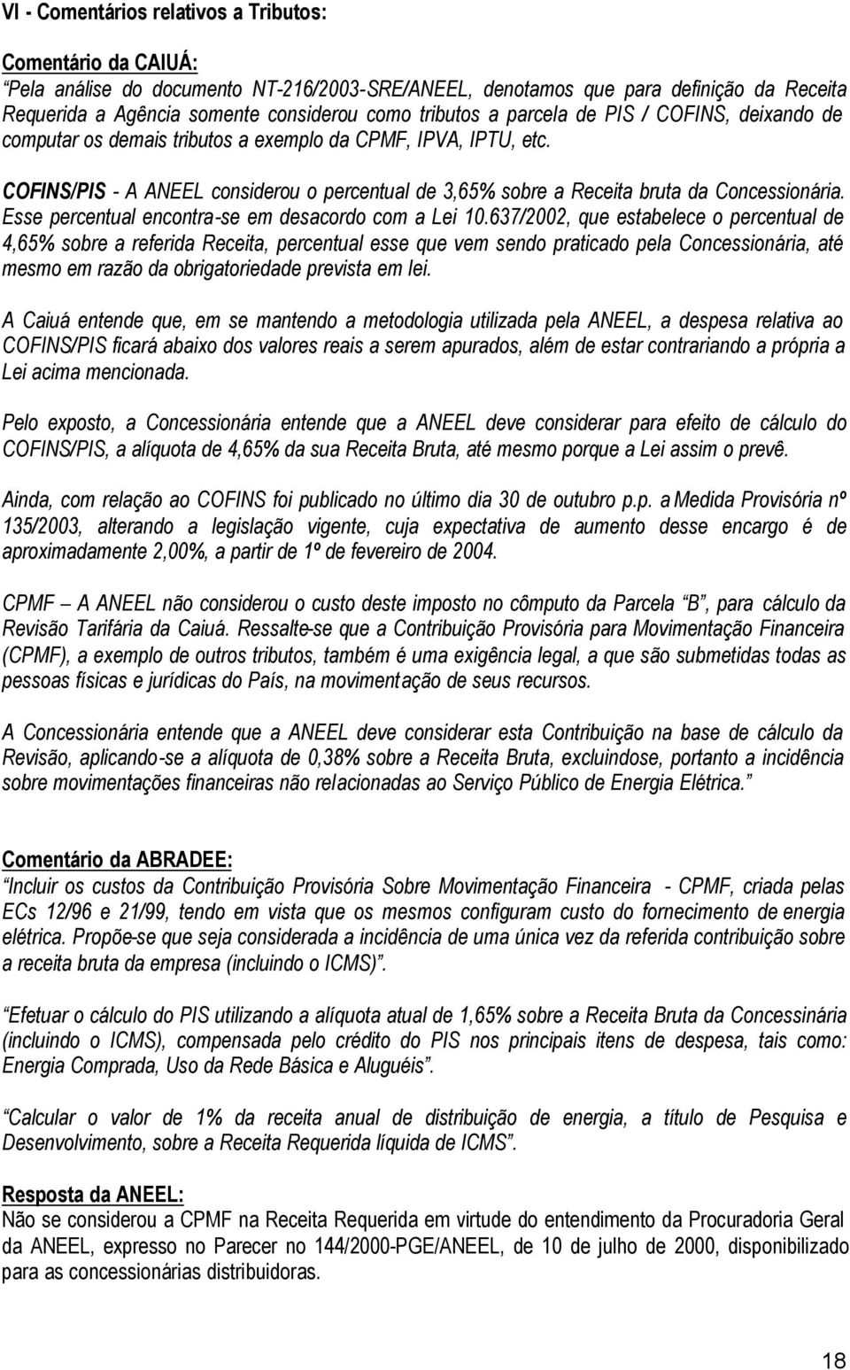 COFINS/PIS - A ANEEL considerou o percentual de 3,65% sobre a Receita bruta da Concessionária. Esse percentual encontra-se em desacordo com a Lei 10.