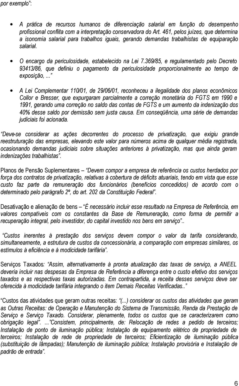 369/85, e regulamentado pelo Decreto 93413/86, que definiu o pagamento da periculosidade proporcionalmente ao tempo de exposição,.