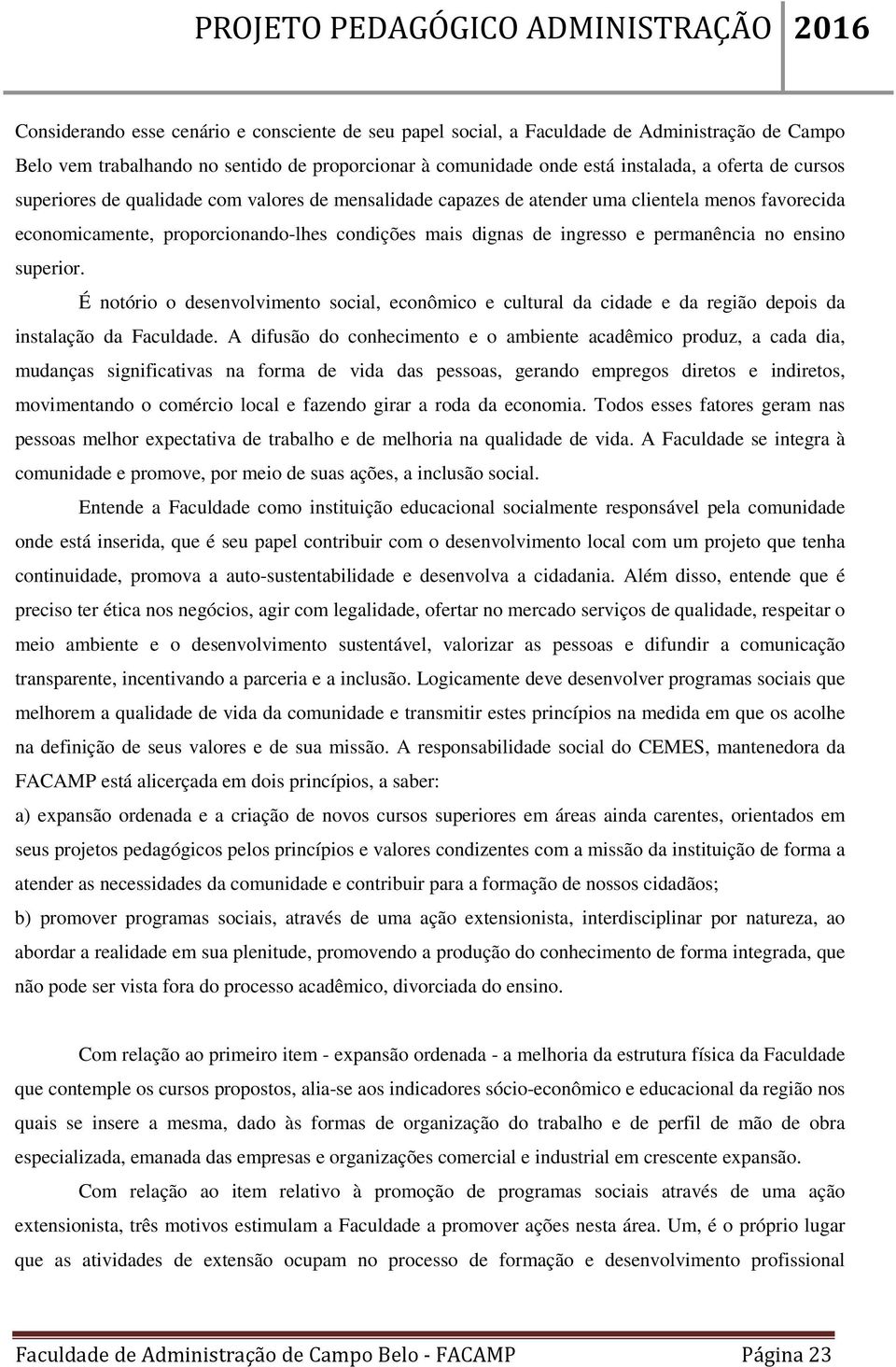 superior. É notório o desenvolvimento social, econômico e cultural da cidade e da região depois da instalação da Faculdade.