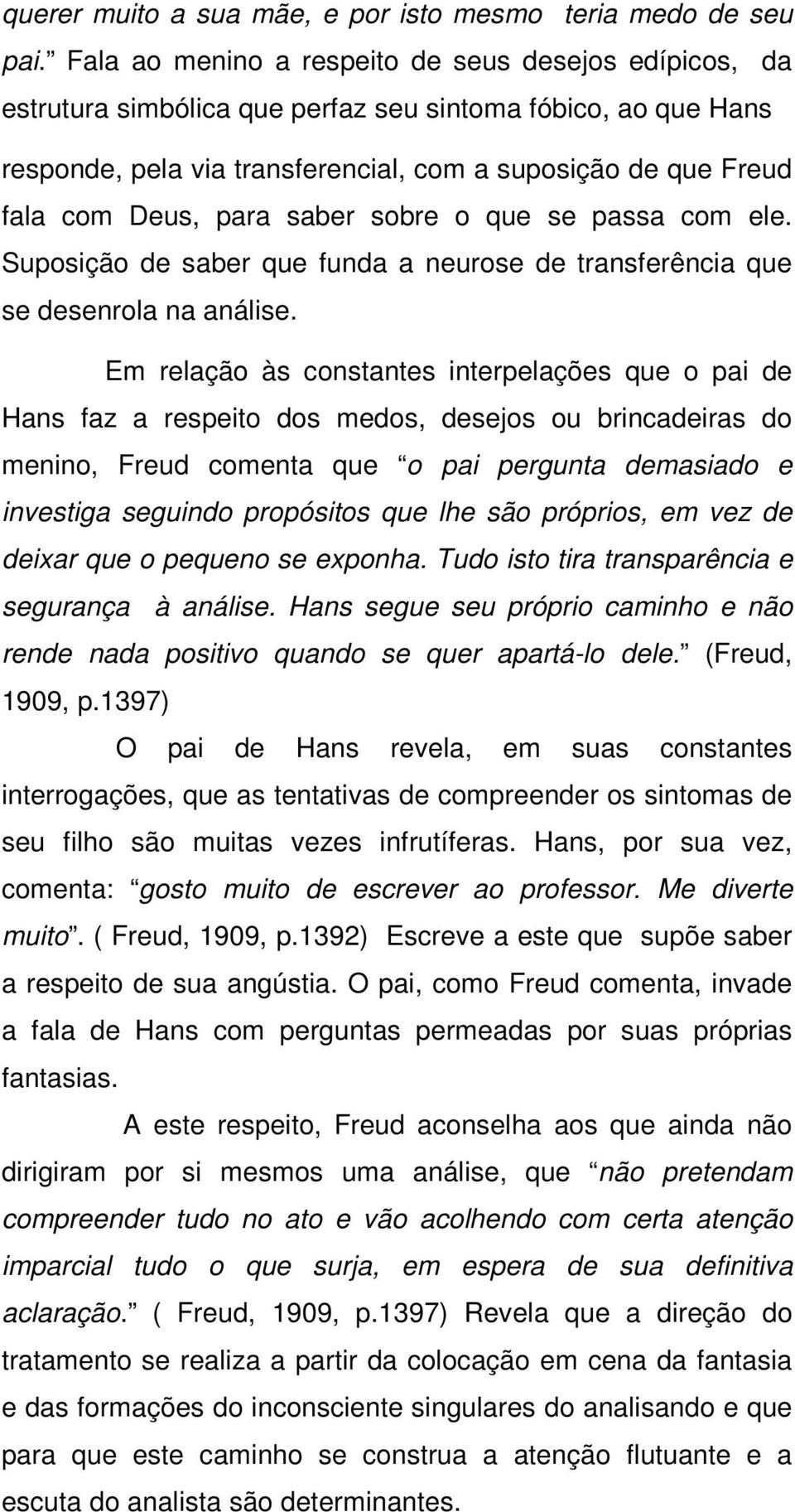 para saber sobre o que se passa com ele. Suposição de saber que funda a neurose de transferência que se desenrola na análise.