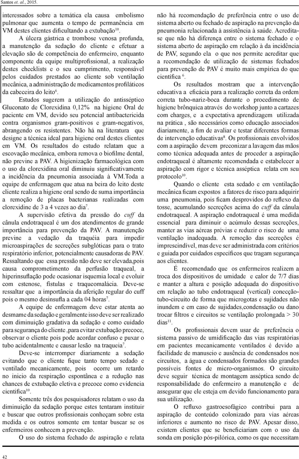 destes checklists e o seu cumprimento, responsável pelos cuidados prestados ao cliente sob ventilação mecânica, a administração de medicamentos profiláticos da cabeceira do leito 6.