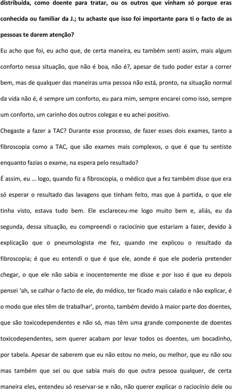 , apesar de tudo poder estar a correr bem, mas de qualquer das maneiras uma pessoa não está, pronto, na situação normal da vida não é, é sempre um conforto, eu para mim, sempre encarei como isso,