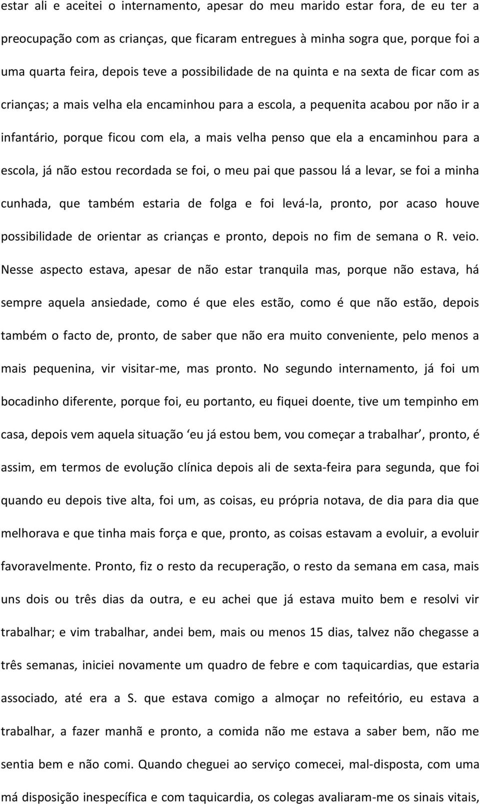 a encaminhou para a escola, já não estou recordada se foi, o meu pai que passou lá a levar, se foi a minha cunhada, que também estaria de folga e foi levá-la, pronto, por acaso houve possibilidade de