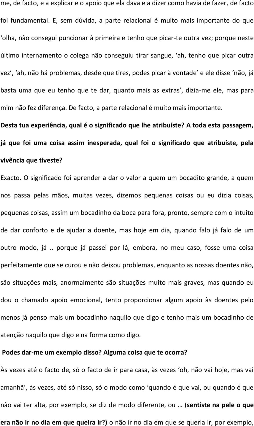 sangue, ah, tenho que picar outra vez, ah, não há problemas, desde que tires, podes picar à vontade e ele disse não, já basta uma que eu tenho que te dar, quanto mais as extras, dizia-me ele, mas