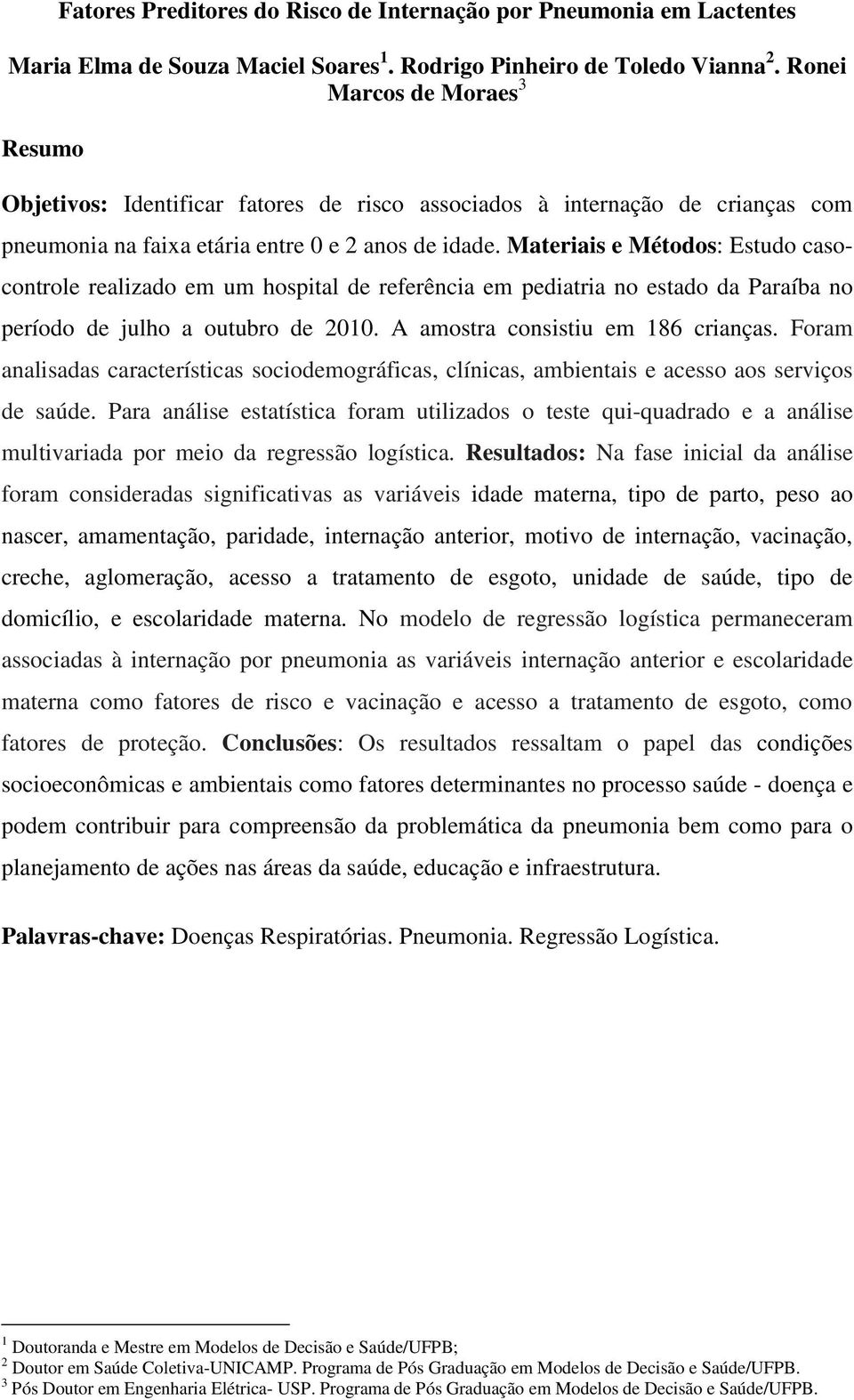 Materiais e Métodos: Estudo casocontrole realizado em um hospital de referência em pediatria no estado da Paraíba no período de julho a outubro de 2010. A amostra consistiu em 186 crianças.