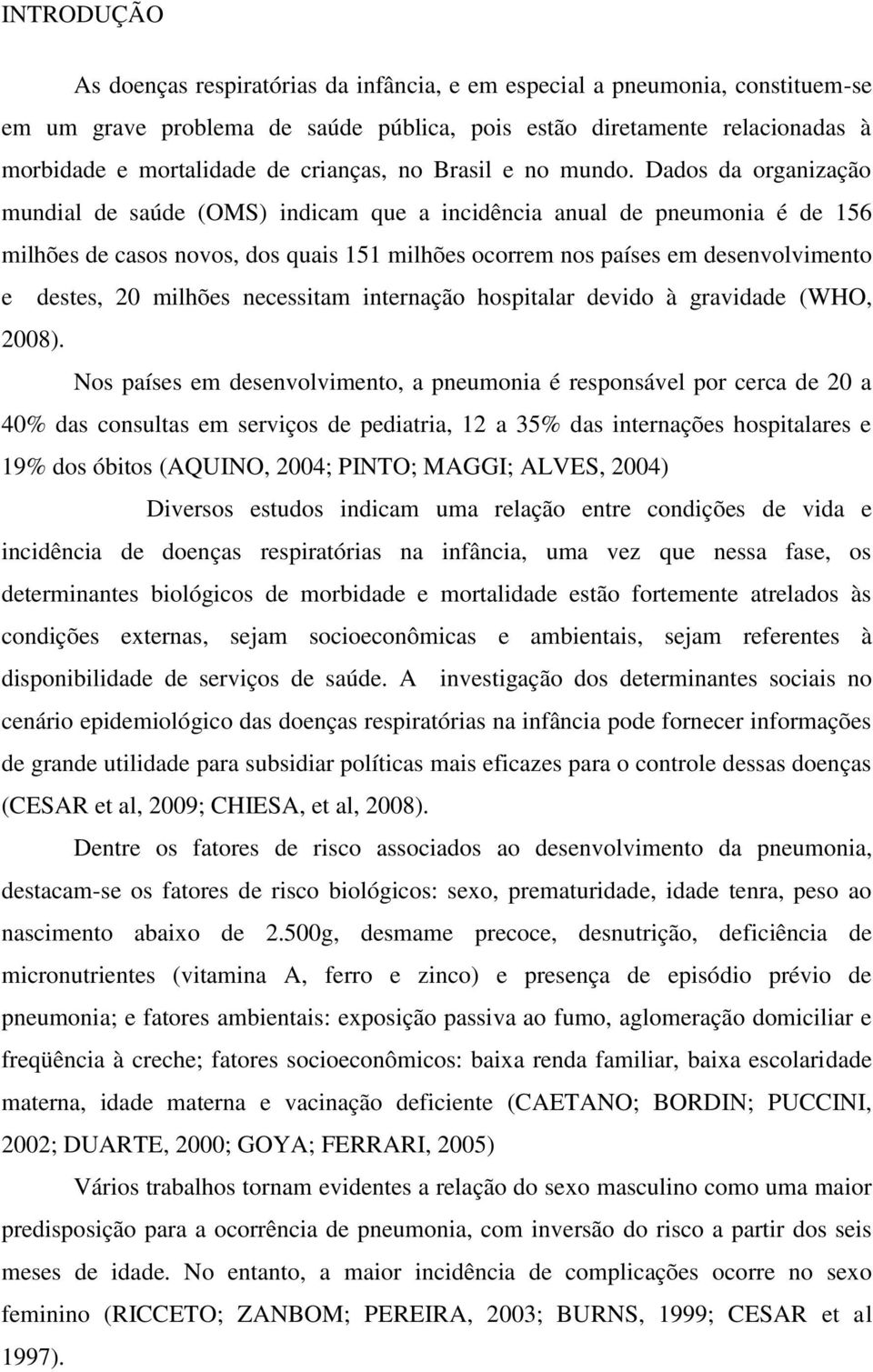 Dados da organização mundial de saúde (OMS) indicam que a incidência anual de pneumonia é de 156 milhões de casos novos, dos quais 151 milhões ocorrem nos países em desenvolvimento e destes, 20