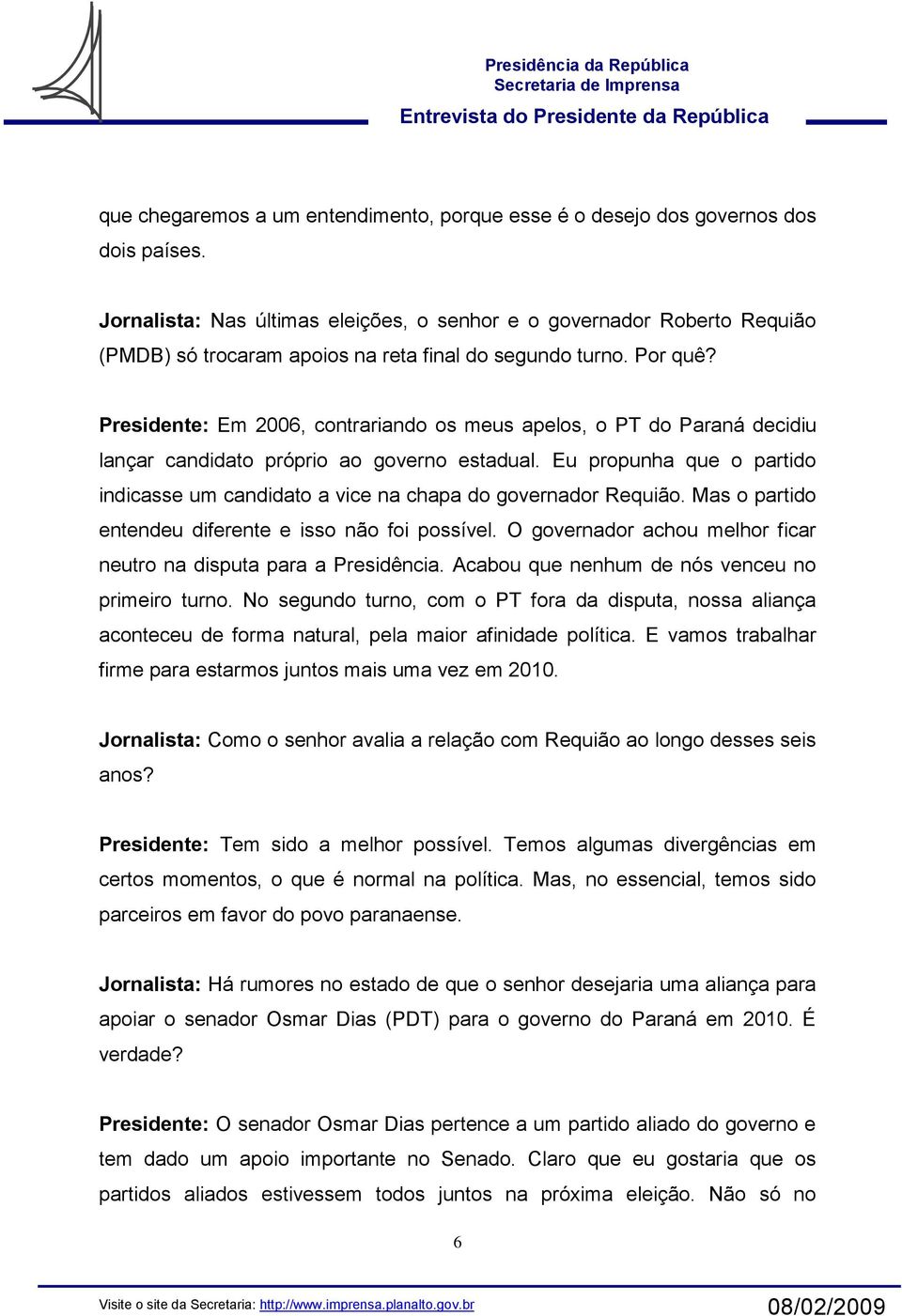 Presidente: Em 2006, contrariando os meus apelos, o PT do Paraná decidiu lançar candidato próprio ao governo estadual.