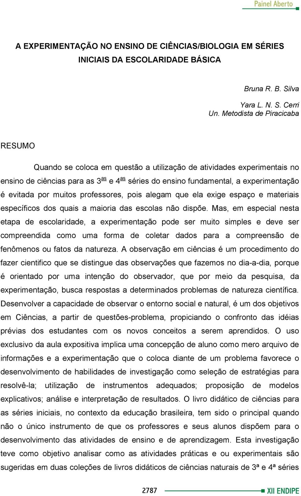 por muitos professores, pois alegam que ela exige espaço e materiais específicos dos quais a maioria das escolas não dispõe.