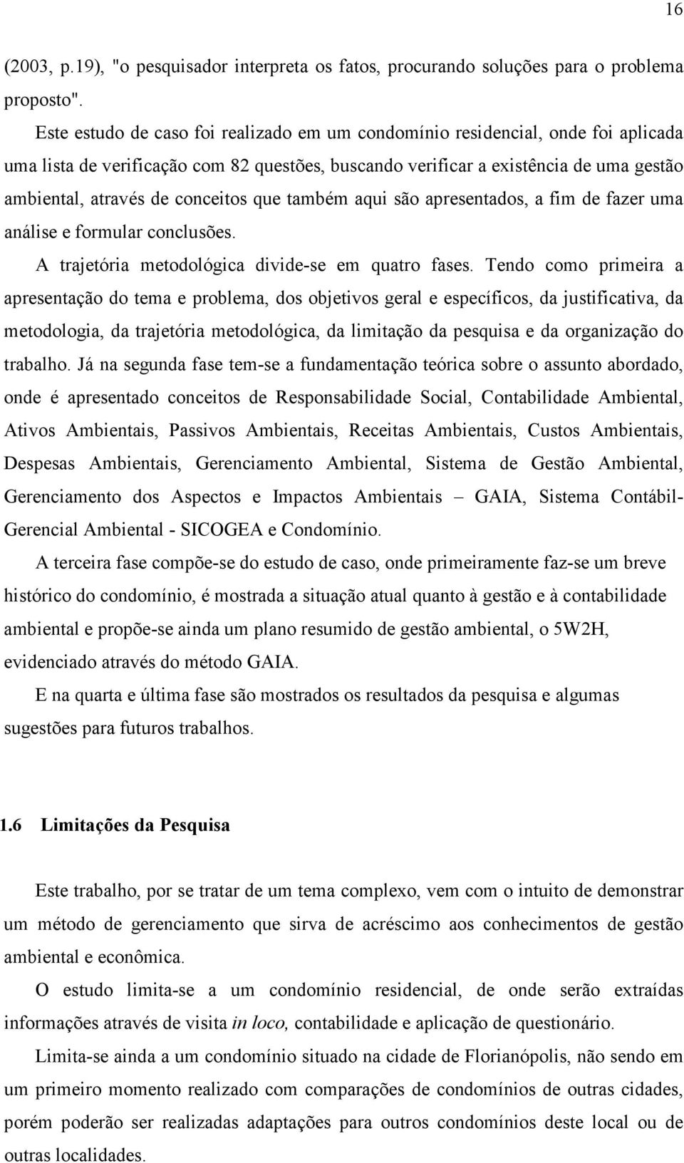 conceitos que também aqui são apresentados, a fim de fazer uma análise e formular conclusões. A trajetória metodológica divide-se em quatro fases.